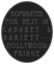 Nominated for Best in Cabaret & VarieTY---hollywood Fringe Fest 2012
